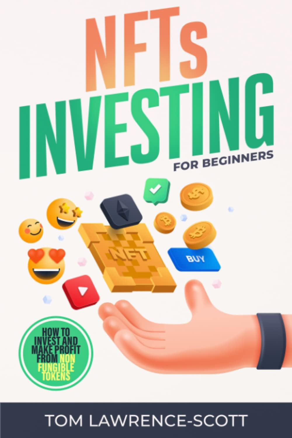NFTs Investing for Beginners: How to Invest and Make Profit From Non-Fungible Tokens. How to Create, Buy, Sell, and Trade Crypto Art Quickly, so You Won’t Miss Out On the Latest Web3